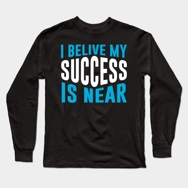 I Believe My Success Is Near Long Sleeve T-Shirt by QuotesInMerchandise